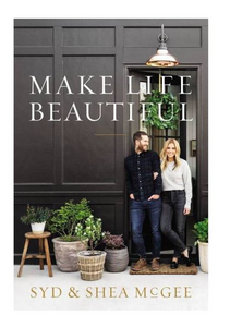 Make Life Beautiful by Syd & Shea Mcgee